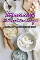Homemade Melt and Pour Soaps: Instruction To Make Soaps At Home: Simple & Natural Soapmaking B08PJPQV99 Book Cover