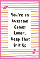 You're an Awesome Games Lover. Keep That Shit Up: Notebook Gifts for Games Lover Lined Journal Gifts composition book to Write in Life Goal, Future Planner Notebook Gifts for Games Lover 1695640535 Book Cover