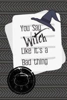 You Say Witch Like It's a Bad Thing: A great gift for that sassy person in your life. 1687391610 Book Cover