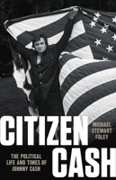 Citizen Cash: The Political Life and Times of Johnny Cash 1541699572 Book Cover