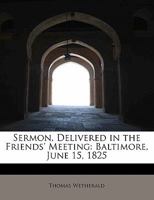 Sermon, Delivered In The Friends' Meeting: Baltimore, June 15, 1825 (1825) 1241671907 Book Cover