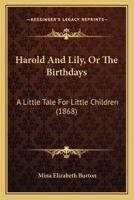 Harold And Lily, Or The Birthdays: A Little Tale For Little Children 1120198860 Book Cover