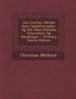 Om Corfitz Ulfeldt Som Landsforraeder: Og Om Hans Politiske Characteer Og Handlinger - Primary Source Edition 1021702749 Book Cover
