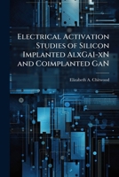 Electrical Activation Studies of Silicon Implanted Alxga1-Xn and Coimplanted Gan 1249595169 Book Cover