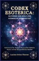 Codex Esoterica: Alchemie der Seele und kosmische Wahrheiten: Geheimnisse der Heiligen Wissenschaft, Göttliche Muster und das Quantenfeld der Realität (German Edition) B0FK929636 Book Cover