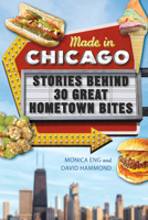 Made in Chicago: Stories Behind 30 Great Hometown Bites 0252087054 Book Cover