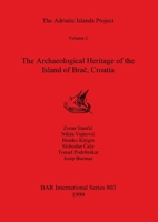 The Adriatic Islands Project: Archaeological Heritage of the Island of Brac, Croatia v. 2 (British Archaeological Reports (BAR) International) 1841710164 Book Cover