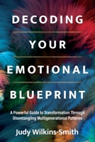 Decoding Your Emotional Blueprint: A Powerful Guide to Transformation Through Disentangling Multigenerational Patterns 1683648889 Book Cover