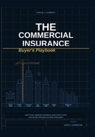 The Commercial Insurance Buyer's Playbook: How to Buy Smarter Coverage, Avoid Costly Insurance Gaps, and Get Better Results from Your Agent B0H7892158 Book Cover