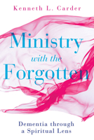 Ministry with the Forgotten: Dementia Through a Spiritual Lens 1501880241 Book Cover