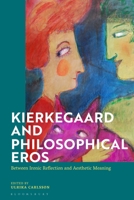 Kierkegaard and Philosophical Eros: Between Ironic Reflection and Aesthetic Meaning 1350203939 Book Cover