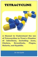 TETRACYCLINE: A Manual to Understand the use of Tetracycline to Treat a Number of Infections, Including Acne, Cholera, Brucellosis, Plague, Malaria, and Syphilis. B0CPB4X576 Book Cover