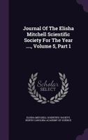 Journal of the Elisha Mitchell Scientific Society for the Year ...., Volume 5, Part 1 1273263308 Book Cover