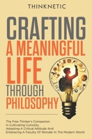 Crafting A Meaningful Life Through Philosophy: The Free Thinker's Companion In Cultivating Curiosity, Adopting A Critical Attitude, And Embracing A Faculty Of Wonder In The Modern World B0FR9638Q3 Book Cover