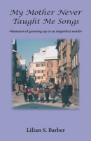 My Mother Never Taught Me Songs: Memoirs of Growing Up in an Imperfect World 1412099978 Book Cover