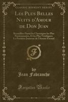 Les Plus Belles Nuits d'Amour de Don Juan (Classic Reprint): Recueillies Parmi les Chroniques les Plus Passionnantes, Et les Plus Véridiques; La Première Jeunesse de l'Amant Éternel 0259072869 Book Cover