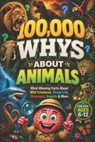 100,000 WHYS About Animals: Mind-Blowing Facts About Wild Creatures, Ocean Life, Dinosaurs, Insects & More, 100000 whys kids book, building the ultimate brain 100000 why (encyclopedia for kids) B0H21W436X Book Cover