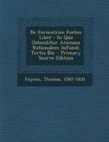 De Formatrice Foetus Liber: In Quo Ostenditur Animam Rationalem Infundi Tertia Die 124707966X Book Cover