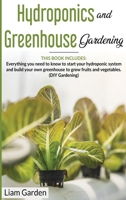 Hydroponics and Greenhouse Gardening: 2 Books in 1: Everything You Need to Know to Start Your Hydroponic System and Build Your Own Greenhouse to Grow Fruits and Vegetables. 1801093792 Book Cover