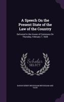 A Speech On The Present State Of The Law Of The Country: Delivered In The House Of Commons On Thursday, February 7, 1828 1436751888 Book Cover
