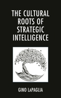 The Cultural Roots of Strategic Intelligence 1498588336 Book Cover