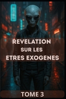 Tome 3 - Révélation sur les êtres Exogènes (Univers Exogènes) (French Edition) B0FKND9Y3G Book Cover