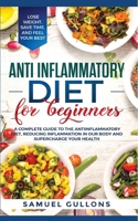 Anti Inflammatory Diet: A Complete Guide to The Anti-Inflammatory Diet, Reducing Inflammation in Our Body and Supercharge Your Health. Lose Weight, Save Time, and Feel Your Best 1801140022 Book Cover