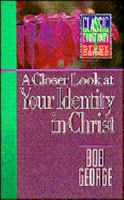 A Closer Look at Your Identity in Christ (Classic Christianity Study Series) 1565070844 Book Cover