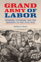 Grand Army of Labor: Workers, Veterans, and the Meaning of the Civil War 025204374X Book Cover