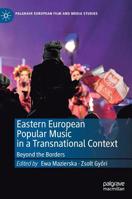 Eastern European Popular Music in a Transnational Context: Beyond the Borders (Palgrave European Film and Media Studies) 3030170365 Book Cover