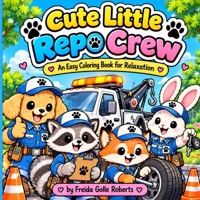 Cute Little Repo Crew: A Funny and Easy Adult Coloring Book Featuring Adorable Animal Repo Agents, Cars, Boats, Motorcycles and Wild Repos for Relaxation (Petty and Cute) B0HM9XY7XD Book Cover