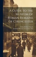 A Guide to the Museum of Roman Remains of Cirencester 1022164430 Book Cover