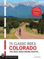 75 Classic Rides Colorado: The Best Road Biking Routes 1594858586 Book Cover