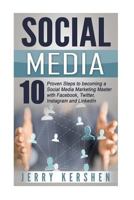 Social Media: 10 Proven Steps to becoming a Social Media Marketing Master with Facebook, Twitter, Instagram and LinkedIn (Social Media Strategies, Build and Grow an Audience, Dominate Social Media) 1535461926 Book Cover