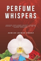 Perfume Whispers: Uncover your scent identity through sensory self-awareness and the art of modern perfumery B0F4KZJHQT Book Cover