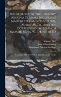 The Geology of the Country Around Oldham, Including Manchester and Its Suburbs. (Sheet 88 S.W., and the Corresponding Six-inch Maps 88, 89, 96, 97, ... 259, 271) With an Appendix on the Fossils; 1014042348 Book Cover