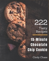 222 Tasty 15-Minute Chocolate Chip Cookie Recipes: I Love 15-Minute Chocolate Chip Cookie Cookbook! B08P3SBTQJ Book Cover