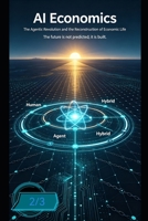 AI Economics: The Agentic Revolution and the Reconstruction of Economic Life(2/3): The Agentic Economy: How Autonomous AI Is Rewriting Economics—and Civilization B0HKF4732L Book Cover