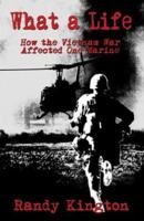 What a Life: How the Vietnam War Affected One Marine 1413703267 Book Cover