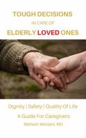 Tough Decisions In Care Of Elderly Loved Ones: Dignity I Safety I Quality of Life (A guide for caregivers) 1734407719 Book Cover