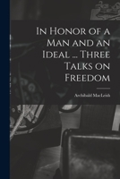 In Honor of a Man and an Ideal ... Three Talks on Freedom 1015246230 Book Cover