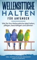 Wellensittiche halten f?r Anf?nger: Wie Sie Ihre Wellensittiche ideal halten, pflegen, besch?ftigen und z?hmen - inkl. Notfallplan bei Krankheit und F 3752602880 Book Cover
