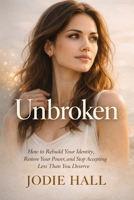 Unbroken: How to Rebuild Your Identity, Restore Your Power, and Stop Accepting Less Than You Deserve (Self Help) B0GPPTSB49 Book Cover