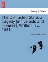 The Distracted State; a tragedy [in five acts and in verse]. Written in ... 1641. 1241137218 Book Cover