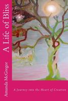 A Life of Bliss: A Journey Into the Heart of Creation 0993488102 Book Cover