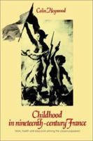 Childhood in Nineteenth-Century France: Work, Health and Education among the 'Classes Populaires' 0521892775 Book Cover