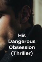 His Dangerous Obsession (Thriller) B0DQHDMXVS Book Cover