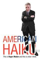 American Haiku: This Is Roger Madon and This Is What I Think. 1468541560 Book Cover