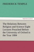 The Relations Between Religion and Science Eight Lectures Preached Before the University of Oxford in the Year 1884 3842483554 Book Cover