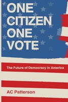 ONE CITIZEN ONE VOTE: The Future of Democracy in America B0C2TBB4VP Book Cover